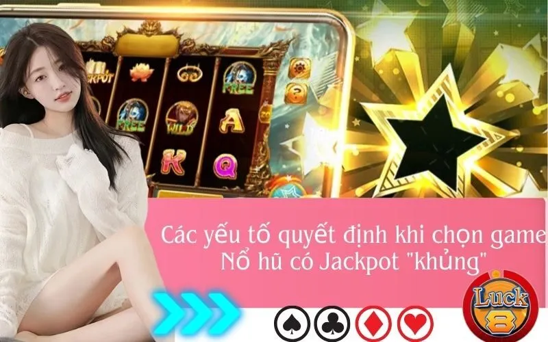 Các yếu tố quyết định khi chọn game Nổ hũ có Jackpot "khủng"