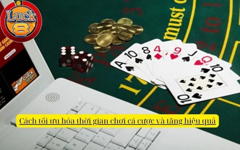 Cách tối ưu hóa thời gian chơi cá cược và tăng hiệu quả