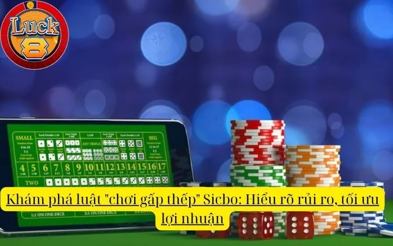 Khám phá luật "chơi gấp thếp" Sicbo: Hiểu rõ rủi ro, tối ưu lợi nhuận